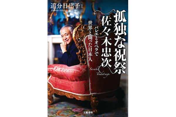 『孤独な祝祭 佐々木忠次 バレエとオペラで世界と闘った日本人』追分日出子さん｜本を読んで、会いたくなって。
