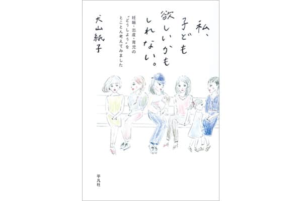 『私、子ども欲しいかもしれない。』犬山紙子さん｜本を読んで、会いたくなって。