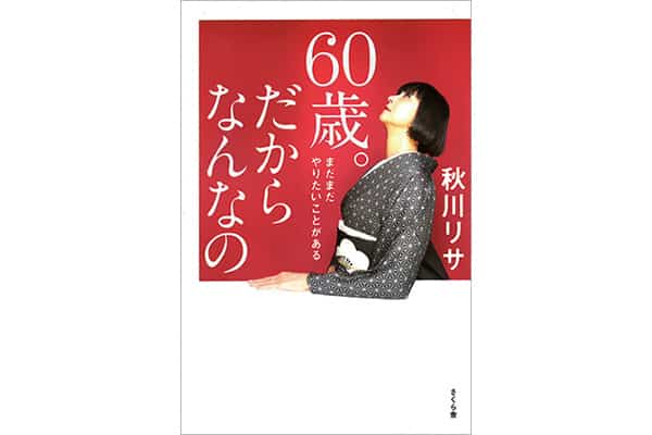 『60歳。だからなんなの』秋川リサさん｜本を読んで、会いたくなって。
