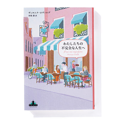 『わたしたちの不完全な人生へ』ヴェロニク・オヴァルデ 著　村松 潔 訳──ままならない人生に訪れる愛おしい刹那